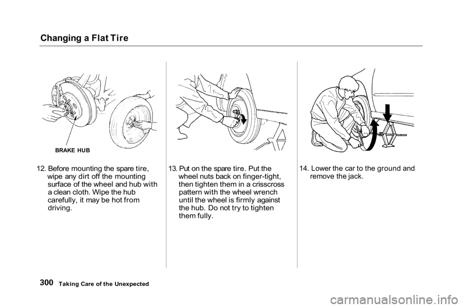HONDA ACCORD SEDAN 2001 Owners Manual (in English) Changing a Flat Tire
12. Before mounting the spare tire, wipe any dirt off the mountingsurface of the wheel and hub witha clean cloth. Wipe the hub
carefully, it may be hot from
driving.
13. Put on HONDA ACCORD SEDAN 2001 Owners Manual (in English) Changing a Flat Tire
12. Before mounting the spare tire, wipe any dirt off the mountingsurface of the wheel and hub witha clean cloth. Wipe the hub
carefully, it may be hot from
driving.
13. Put on