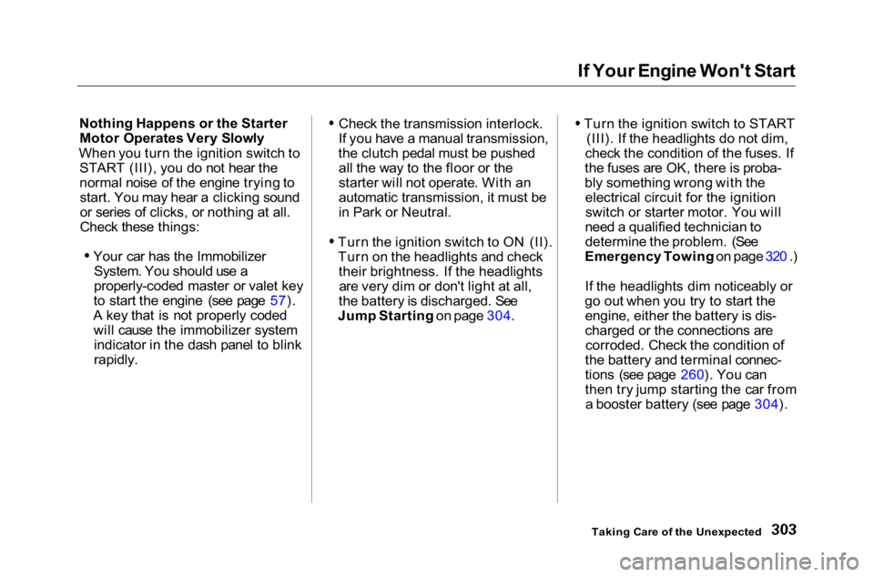 HONDA ACCORD SEDAN 2001  Owners Manual (in English) 
If Your Engine Won't Start
Nothing Happens or the Starter Motor Operates Very Slowly
When you turn the ignition switch to START (III), you do not hear the
normal noise of the engine trying tostar