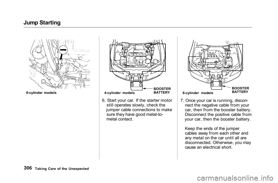 HONDA ACCORD SEDAN 2001  Owners Manual (in English) 
Jump Starting

6. Start your car. If the starter motorstill operates slowly, check the
jumper cable connections to make sure they have good metal-to-
metal contact. 7. Once your car is running, disco