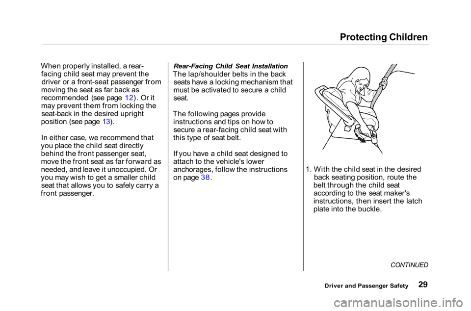 HONDA ACCORD SEDAN 2001  Owners Manual (in English) Protecting Children

When properly installed, a rear- facing child seat may prevent thedriver or a front-seat passenger from
moving the seat as far back as
recommended (see page 12). Or it
may prevent