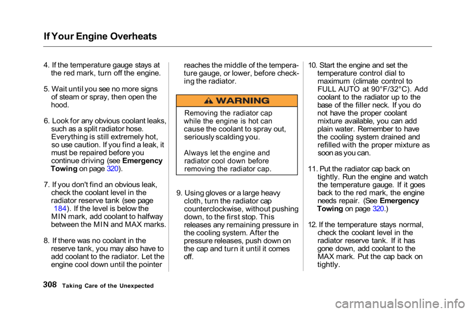 HONDA ACCORD SEDAN 2001 Owners Manual (in English)
If Your Engine Overheats
4. If the temperature gauge stays at the red mark, turn off the engine.
5. Wait until you see no more signs of steam or spray, then open the
hood.
6. Look for any obvious c HONDA ACCORD SEDAN 2001 Owners Manual (in English)
If Your Engine Overheats
4. If the temperature gauge stays at the red mark, turn off the engine.
5. Wait until you see no more signs of steam or spray, then open the
hood.
6. Look for any obvious c