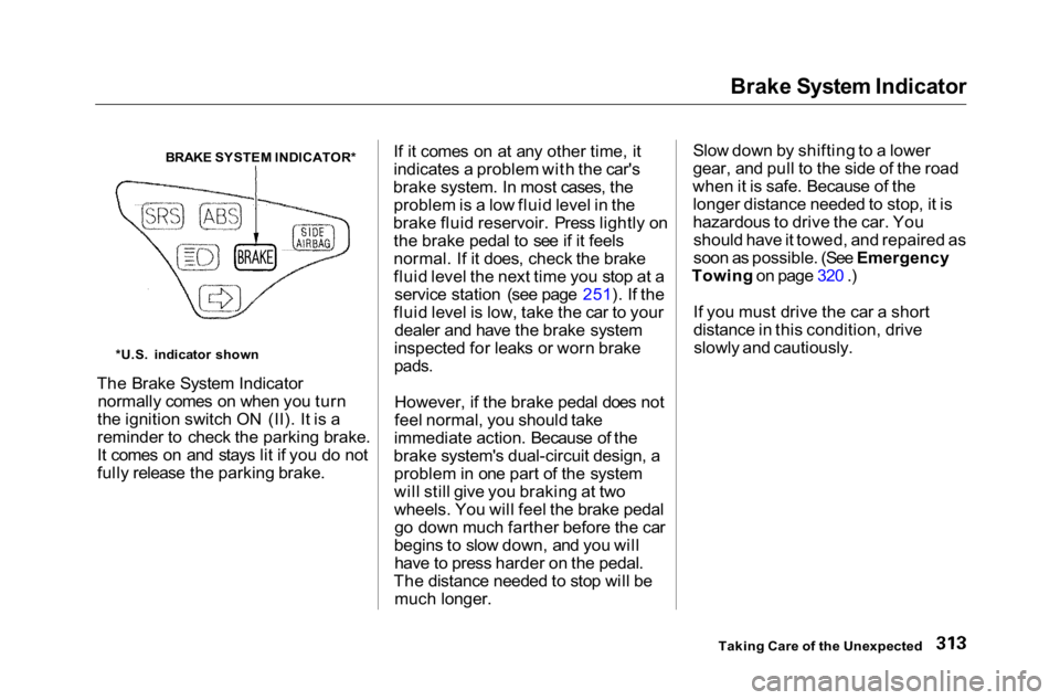 HONDA ACCORD SEDAN 2001 Owners Manual (in English)
Brake System Indicator
BRAKE SYSTEM INDICATOR*
The Brake System Indicator normally comes on when you turn
the ignition switch ON (II). It is a
reminder to check the parking brake.
It comes on and st HONDA ACCORD SEDAN 2001 Owners Manual (in English)
Brake System Indicator
BRAKE SYSTEM INDICATOR*
The Brake System Indicator normally comes on when you turn
the ignition switch ON (II). It is a
reminder to check the parking brake.
It comes on and st