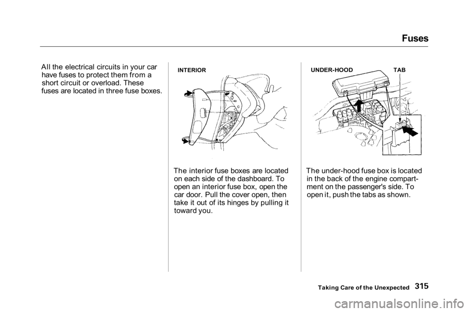 HONDA ACCORD SEDAN 2001  Owners Manual (in English) 
Fuses

All the electrical circuits in your car have fuses to protect them from ashort circuit or overload. These
fuses are located in three fuse boxes.
The interior fuse boxes are locatedon each side