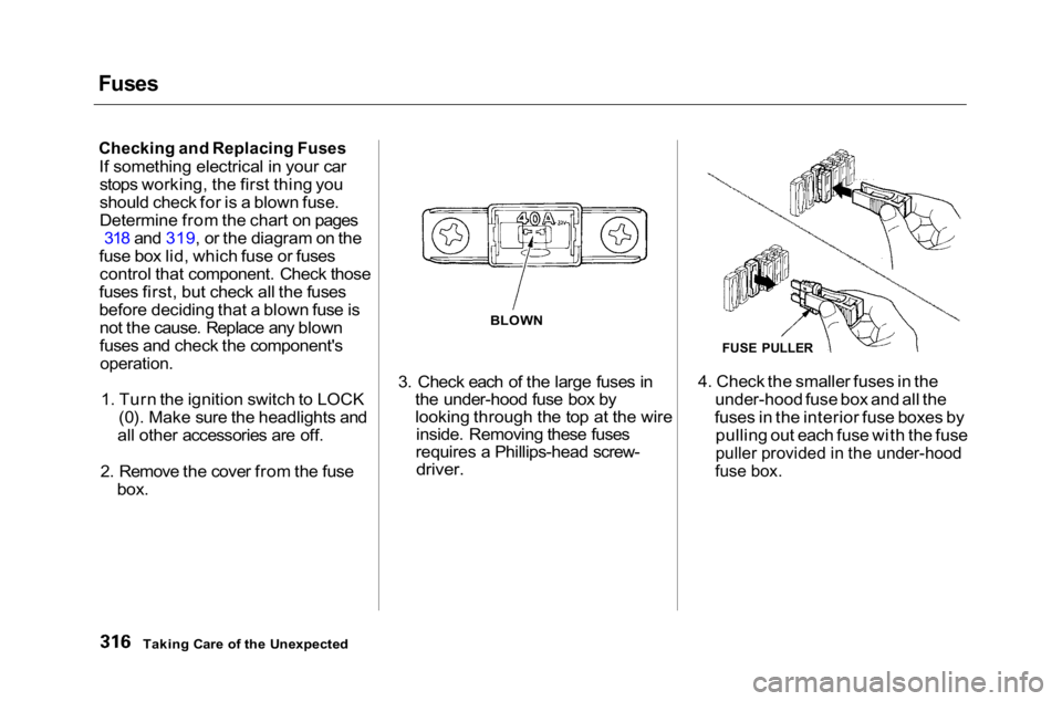 HONDA ACCORD SEDAN 2001 Owners Manual (in English)
Fuses
Checking and Replacing Fuses
If something electrical in your carstops working, the first thing you
should check for is a blown fuse.
Determine from the chart on pages 318 and 319, or the diagr HONDA ACCORD SEDAN 2001 Owners Manual (in English)
Fuses
Checking and Replacing Fuses
If something electrical in your carstops working, the first thing you
should check for is a blown fuse.
Determine from the chart on pages 318 and 319, or the diagr