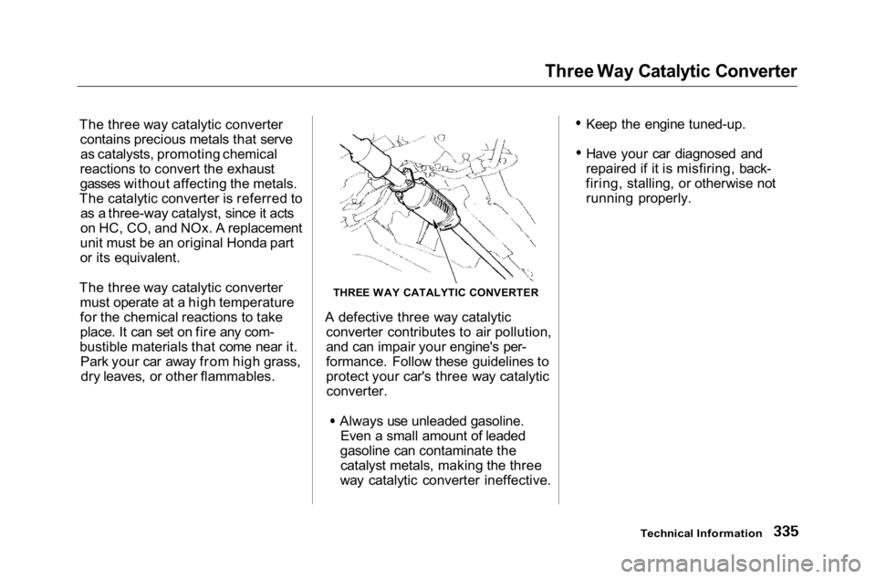 HONDA ACCORD SEDAN 2001 Owners Manual (in English) Three Way Catalytic Converter
The three way catalytic converter contains precious metals that serveas catalysts, promoting chemical
reactions to convert the exhaust
gasses without affecting the metal HONDA ACCORD SEDAN 2001 Owners Manual (in English) Three Way Catalytic Converter
The three way catalytic converter contains precious metals that serveas catalysts, promoting chemical
reactions to convert the exhaust
gasses without affecting the metal