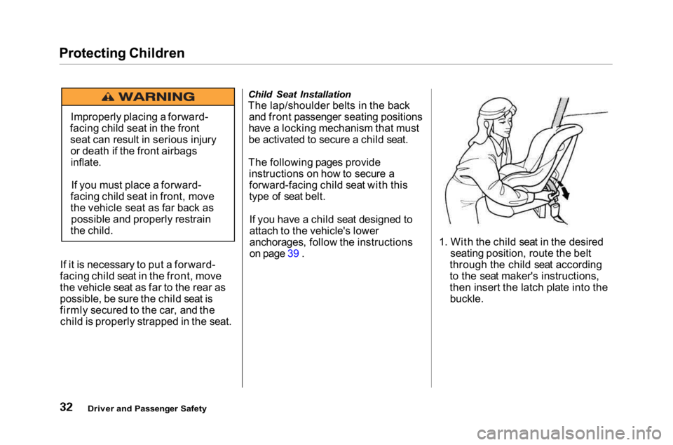 HONDA ACCORD SEDAN 2001 (in English) Owners Guide Protecting Children
If it is necessary to put a forward-
facing child seat in the front, move
the vehicle seat as far to the rear as
possible, be sure the child seat is
firmly secured to the car, and HONDA ACCORD SEDAN 2001 (in English) Owners Guide Protecting Children
If it is necessary to put a forward-
facing child seat in the front, move
the vehicle seat as far to the rear as
possible, be sure the child seat is
firmly secured to the car, and