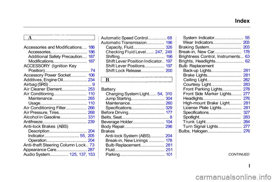 HONDA ACCORD SEDAN 2001  Owners Manual (in English) Index

Accessories and Modifications.... 186 Accessories................................. 186Additional Safety Precaution.... 187 Modifications............................. 187
ACCESSORY (Ignition Key