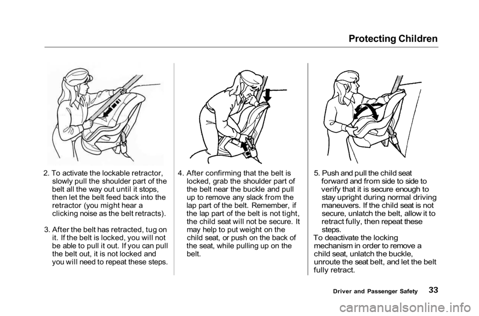 HONDA ACCORD SEDAN 2001 (in English) Owners Guide Protecting Children
2. To activate the lockable retractor,
slowly pull the shoulder part of the
belt all the way out until it stops,
then let the belt feed back into the
retractor (you might hear a
c HONDA ACCORD SEDAN 2001 (in English) Owners Guide Protecting Children
2. To activate the lockable retractor,
slowly pull the shoulder part of the
belt all the way out until it stops,
then let the belt feed back into the
retractor (you might hear a
c