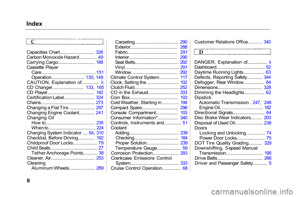 HONDA ACCORD SEDAN 2001  Owners Manual (in English) Index

Capacities Chart............................. 326
Carbon Monoxide Hazard.............. 49
Carrying Cargo.............................. 188
Cassette Player
 Care.................................