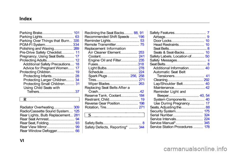 HONDA ACCORD SEDAN 2001  Owners Manual (in English) Index

Parking Brake................................ 101
Parking Lights.................................. 63
Parking Over Things that Burn... 335
PGM-FI System.............................. 334
 Polis