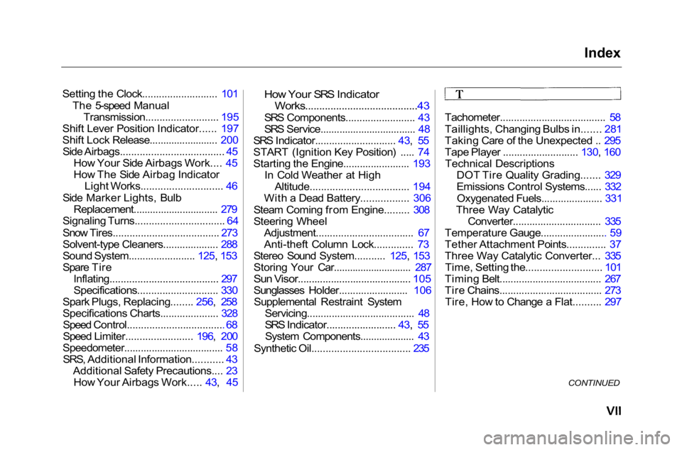 HONDA ACCORD SEDAN 2001  Owners Manual (in English) Index

Setting the Clock........................... 101 The 5-speed Manual Transmission.......................... 195
Shift Lever Position Indicator...... 197
Shift Lock Release.......................
