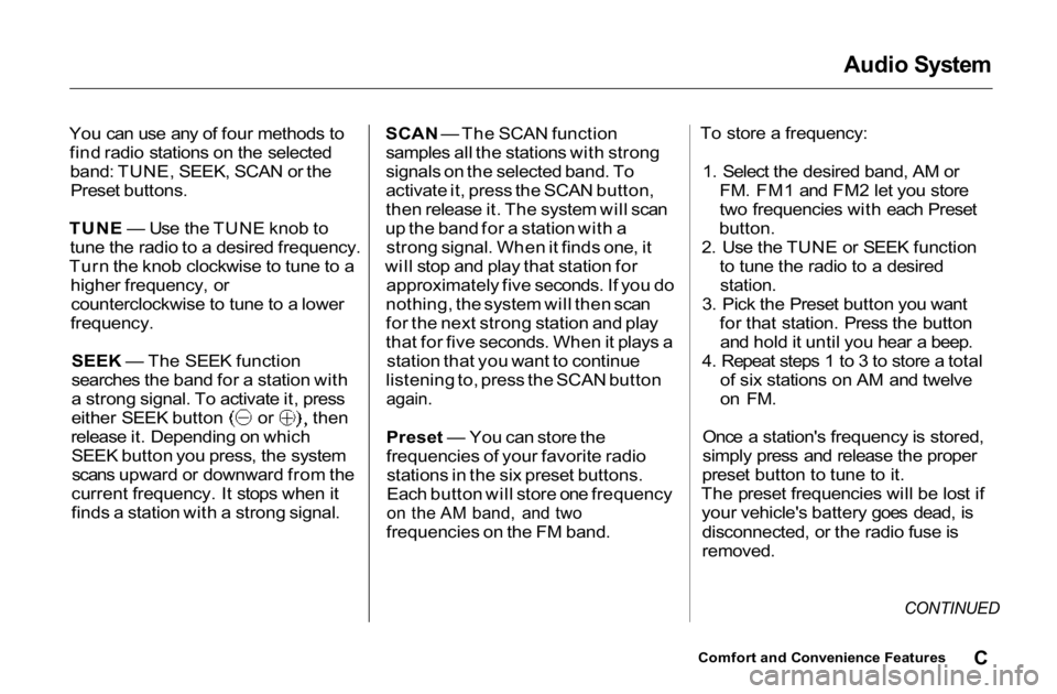 HONDA ACCORD SEDAN 2001   (in English) User Guide Audio System

You can use any of four methods to
find radio stations on the selected
band: TUNE, SEEK, SCAN or the
Preset buttons.
TUNE — Use the TUNE knob to
tune the radio to a desired frequency.
