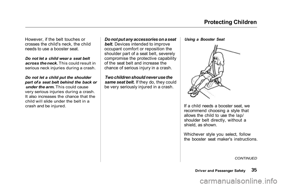 HONDA ACCORD SEDAN 2001 (in English) Owners Guide Protecting Children
However, if the belt touches or
crosses the child's neck, the child
needs to use a booster seat.
Do not let a child wear a seat belt
across the neck. This could result in
ser HONDA ACCORD SEDAN 2001 (in English) Owners Guide Protecting Children
However, if the belt touches or
crosses the child's neck, the child
needs to use a booster seat.
Do not let a child wear a seat belt
across the neck. This could result in
ser