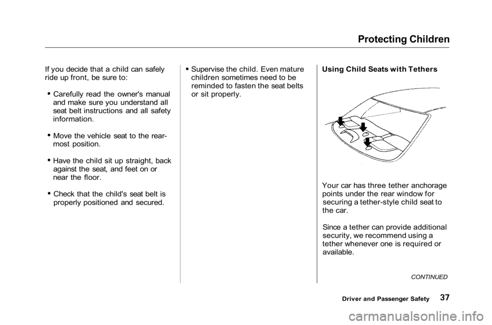 HONDA ACCORD SEDAN 2001 (in English) Owners Guide Protecting Children
If you decide that a child can safely
ride up front, be sure to: Carefully read the owner's manual
and make sure you understand all
seat belt instructions and all safety
infor HONDA ACCORD SEDAN 2001 (in English) Owners Guide Protecting Children
If you decide that a child can safely
ride up front, be sure to: Carefully read the owner's manual
and make sure you understand all
seat belt instructions and all safety
infor