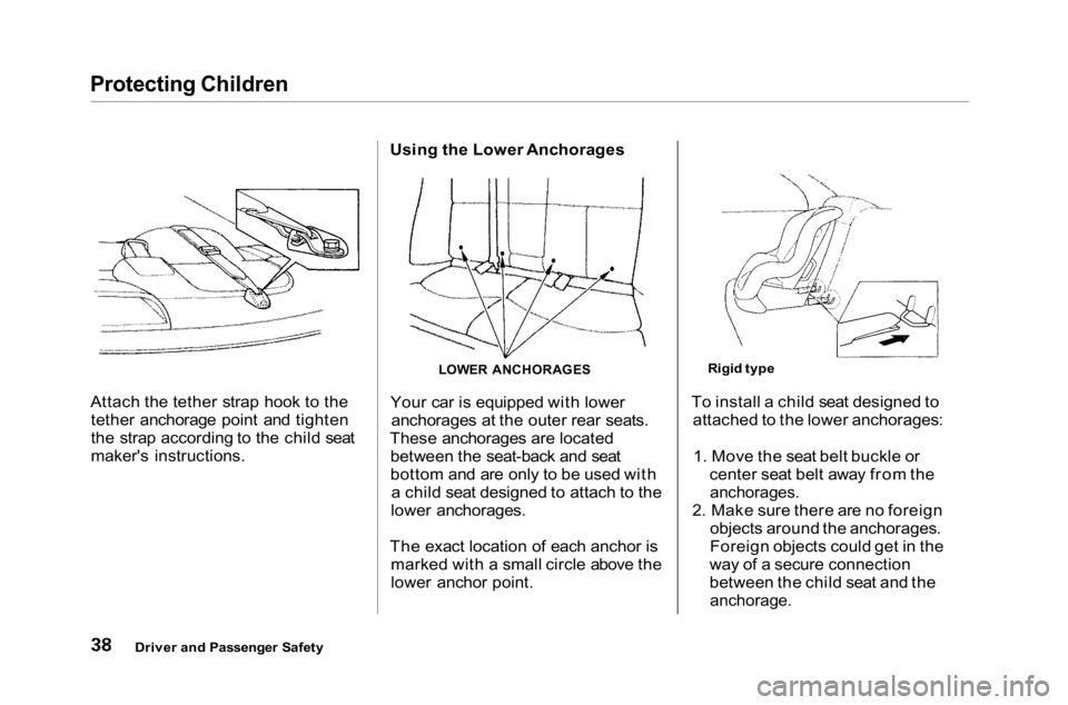 HONDA ACCORD SEDAN 2001   (in English) Service Manual 
Protecting Children

Attach the tether strap hook to thetether anchorage point and tighten
the strap according to the child seat
maker's instructions. Using the Lower Anchorages
Your car is equip