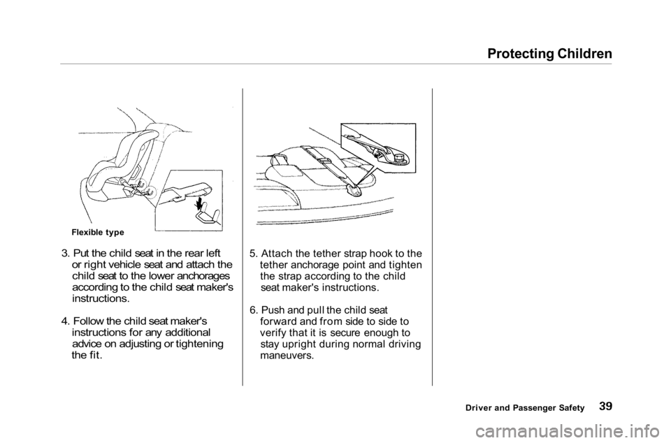 HONDA ACCORD SEDAN 2001   (in English) Service Manual 
Protecting Children

3. Put the child seat in the rear left or right vehicle seat and attach thechild seat to the lower anchorages
according to the child seat maker's

instructions.

4. Follow th