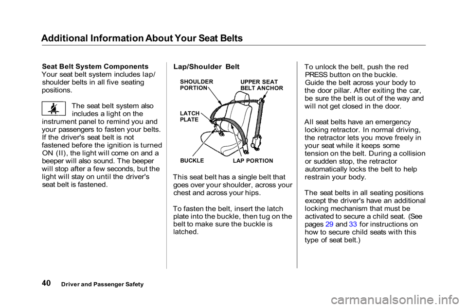 HONDA ACCORD SEDAN 2001  Owners Manual (in English) Additional Information About Your Seat Belts

Seat Belt System Components

Your seat belt system includes lap/ shoulder belts in all five seating
positions.
The seat belt system alsoincludes a light o