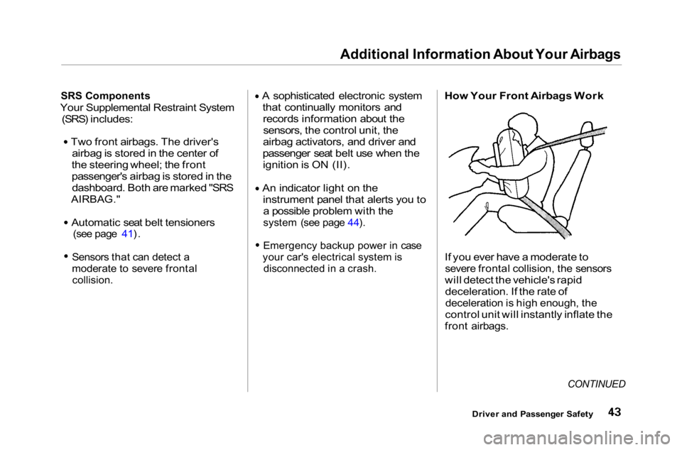 HONDA ACCORD SEDAN 2001  Owners Manual (in English) Additional Information About Your Airbags

SRS Components

Your Supplemental Restraint System (SRS) includes:
Two front airbags. The driver'sairbag is stored in the center of
the steering wheel; t