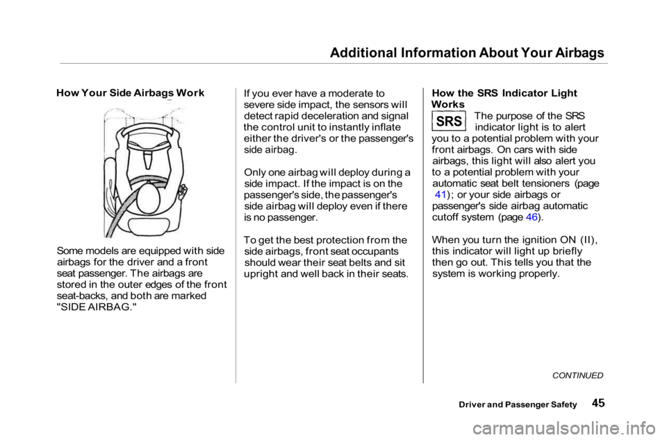 HONDA ACCORD SEDAN 2001  Owners Manual (in English) 
Additional Information About Your Airbags

How Your Side Airbags Work
Some models are equipped with sideairbags for the driver and a front
seat passenger. The airbags are
stored in the outer edges of