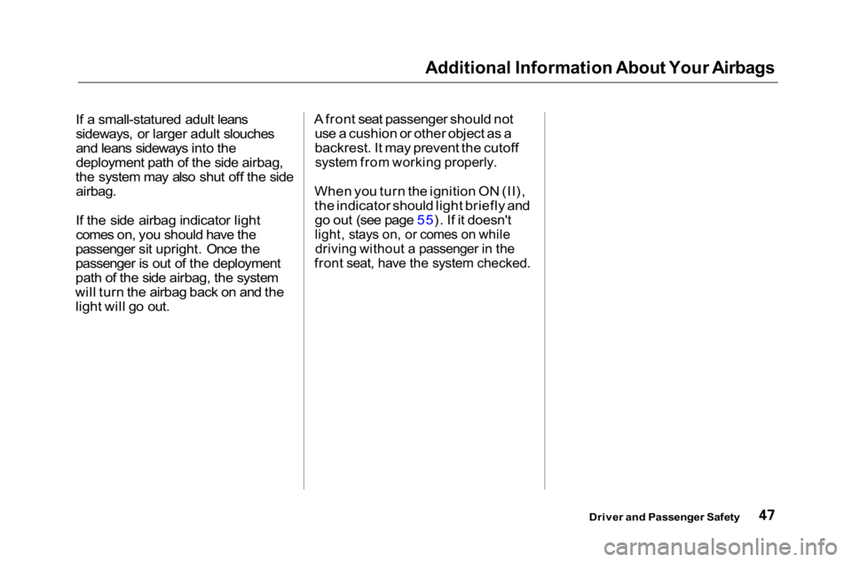 HONDA ACCORD SEDAN 2001   (in English) Service Manual Additional Information About Your Airbags

If a small-statured adult leans
sideways, or larger adult slouches
and leans sideways into the
deployment path of the side airbag,
the system may also shut o