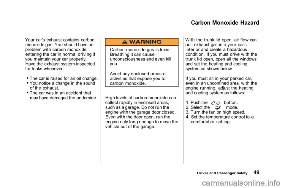 HONDA ACCORD SEDAN 2001  Owners Manual (in English) 
Carbon Monoxide Hazard
Your car's exhaust contains carbon monoxide gas. You should have no
problem with carbon monoxide entering the car in normal driving if
you maintain your car properly. Have 