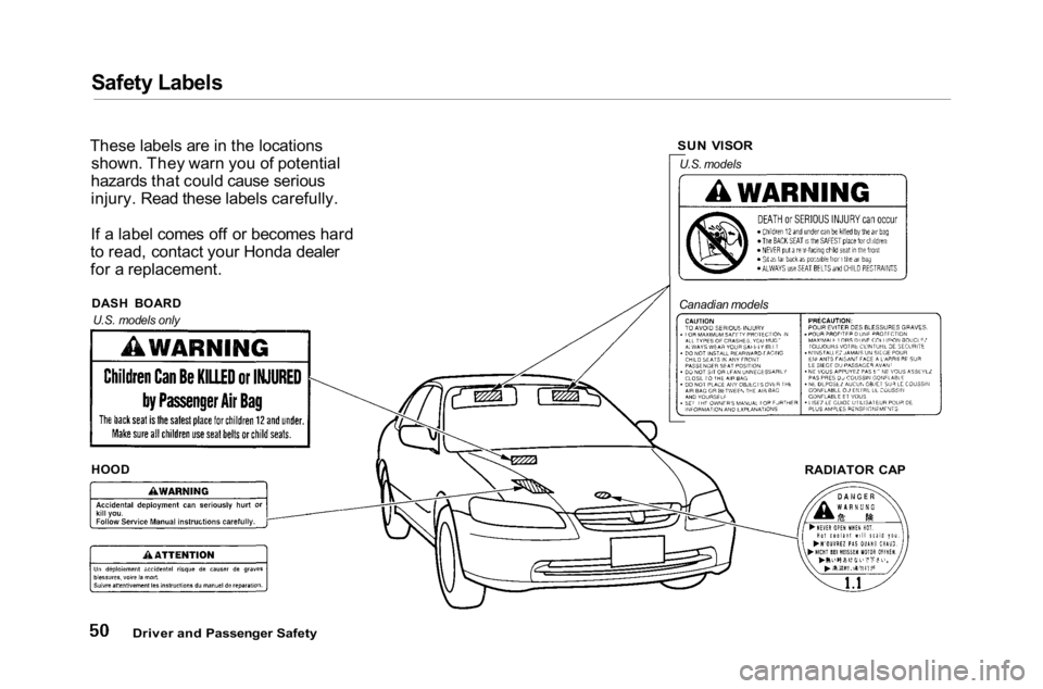 HONDA ACCORD SEDAN 2001 (in English) Workshop Manual
Safety Labels
These labels are in the locations shown. They warn you of potential
hazards that could cause serious
injury. Read these labels carefully.
If a label comes off or becomes hard
to read, HONDA ACCORD SEDAN 2001 (in English) Workshop Manual
Safety Labels
These labels are in the locations shown. They warn you of potential
hazards that could cause serious
injury. Read these labels carefully.
If a label comes off or becomes hard
to read,