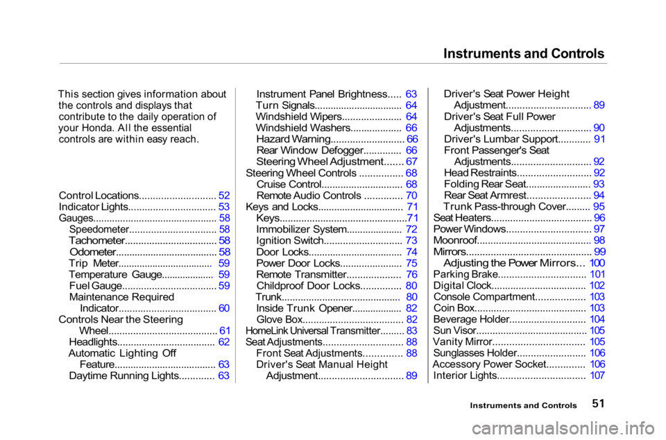 HONDA ACCORD SEDAN 2001  Owners Manual (in English) 
Instruments and Controls

This section gives information about
 the controls and displays thatcontribute to the daily operation of

your Honda. All the essential
 controls are within easy reach.

Con