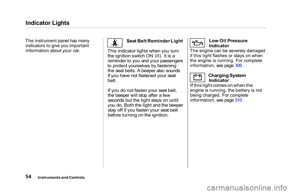 HONDA ACCORD SEDAN 2001  Owners Manual (in English) Indicator Lights

The instrument panel has many

indicators to give you important
information about your car.

Seat Belt Reminder Light
This indicator lights when you turn
the ignition switch ON (II).