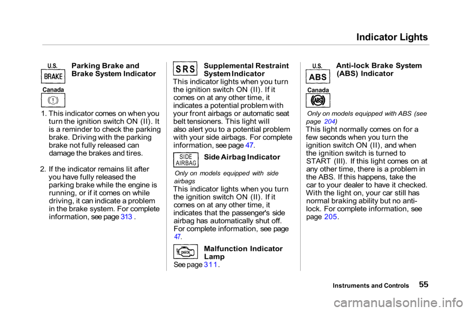 HONDA ACCORD SEDAN 2001  Owners Manual (in English) 
Indicator Lights

U.S.
 
 Parking Brake and
Brake System Indicator
1. This indicator comes on when you turn the ignition switch ON (II). It
is a reminder to check the parking
brake. Driving with the 