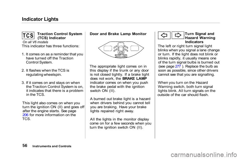 HONDA ACCORD SEDAN 2001 (in English) Workshop Manual
Indicator Lights
Traction Control System(TCS) Indicator
On all V6 models
This indicator has three functions:
1. It comes on as a reminder that you have turned off the Traction
Control System.
2. I HONDA ACCORD SEDAN 2001 (in English) Workshop Manual
Indicator Lights
Traction Control System(TCS) Indicator
On all V6 models
This indicator has three functions:
1. It comes on as a reminder that you have turned off the Traction
Control System.
2. I