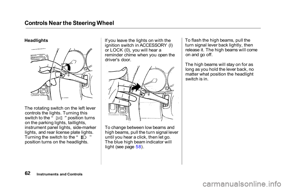 HONDA ACCORD SEDAN 2001 (in English) Repair Manual Controls Near the Steering Wheel
Headlights
The rotating switch on the left lever controls the lights. Turning this switch to the position turns
on the parking lights, taillights,
instrument panel li HONDA ACCORD SEDAN 2001 (in English) Repair Manual Controls Near the Steering Wheel
Headlights
The rotating switch on the left lever controls the lights. Turning this switch to the position turns
on the parking lights, taillights,
instrument panel li