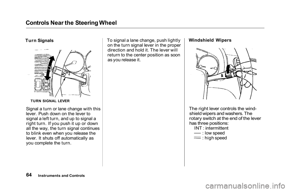 HONDA ACCORD SEDAN 2001 (in English) Repair Manual Controls Near the Steering Wheel
Turn Signals
Signal a turn or lane change with this
lever. Push down on the lever to signal a left turn, and up to signal a
right turn. If you push it up or down
all HONDA ACCORD SEDAN 2001 (in English) Repair Manual Controls Near the Steering Wheel
Turn Signals
Signal a turn or lane change with this
lever. Push down on the lever to signal a left turn, and up to signal a
right turn. If you push it up or down
all