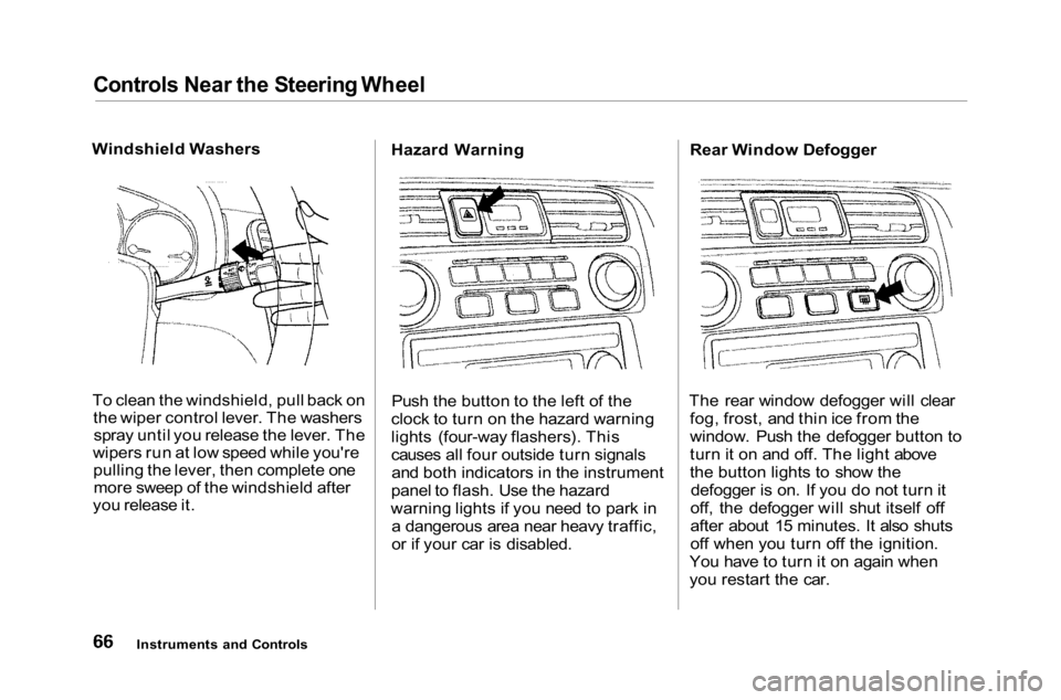 HONDA ACCORD SEDAN 2001 (in English) Repair Manual Controls Near the Steering Wheel
Windshield Washers
To clean the windshield, pull back on the wiper control lever. The washersspray until you release the lever. The
wipers run at low speed while you& HONDA ACCORD SEDAN 2001 (in English) Repair Manual Controls Near the Steering Wheel
Windshield Washers
To clean the windshield, pull back on the wiper control lever. The washersspray until you release the lever. The
wipers run at low speed while you&