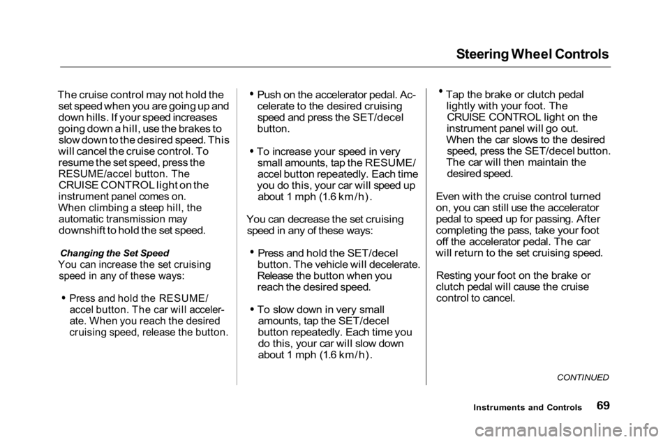 HONDA ACCORD SEDAN 2001  Owners Manual (in English) Steering Wheel Controls

The cruise control may not hold the set speed when you are going up and
down hills. If your speed increases
going down a hill, use the brakes to slow down to the desired speed