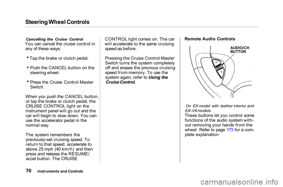 HONDA ACCORD SEDAN 2001 (in English) Manual PDF Steering Wheel Controls
Cancelling the Cruise Control
You can cancel the cruise control in any of these ways: Tap the brake or clutch pedal.
Push the CANCEL button on the
steering wheel.
Press the C HONDA ACCORD SEDAN 2001 (in English) Manual PDF Steering Wheel Controls
Cancelling the Cruise Control
You can cancel the cruise control in any of these ways: Tap the brake or clutch pedal.
Push the CANCEL button on the
steering wheel.
Press the C