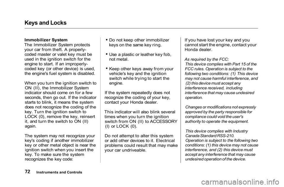 HONDA ACCORD SEDAN 2001  Owners Manual (in English) Keys and Locks

Immobilizer System
The Immobilizer System protects your car from theft. A properly- coded master or valet key must be
used in the ignition switch for the engine to start. If an imprope