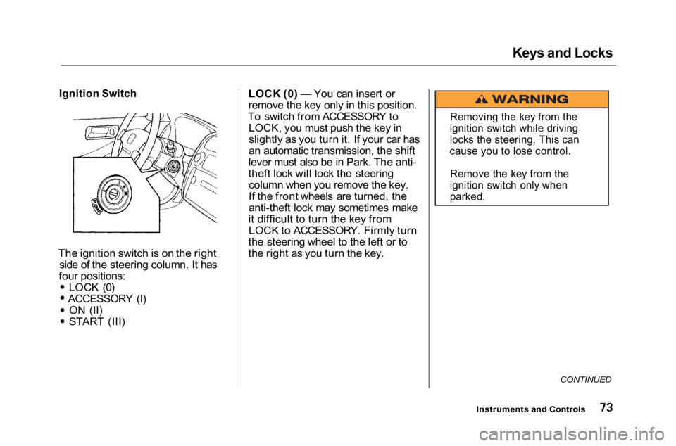 HONDA ACCORD SEDAN 2001 (in English) Manual PDF
Keys and Locks
Ignition Switch
The ignition switch is on the right side of the steering column. It has
four positions: LOCK (0)
ACCESSORY (I)
ON (II)
START (III) LOCK (0) — You can insert or
remo HONDA ACCORD SEDAN 2001 (in English) Manual PDF
Keys and Locks
Ignition Switch
The ignition switch is on the right side of the steering column. It has
four positions: LOCK (0)
ACCESSORY (I)
ON (II)
START (III) LOCK (0) — You can insert or
remo