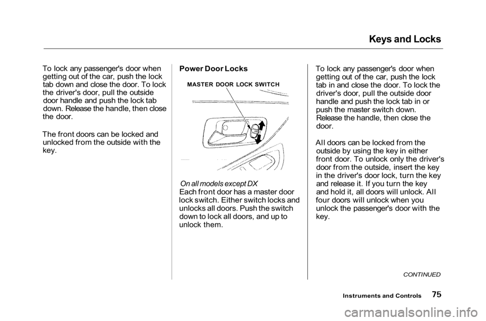 HONDA ACCORD SEDAN 2001 (in English) Manual PDF
Keys and Locks
To lock any passenger's door when getting out of the car, push the locktab down and close the door. To lock
the driver's door, pull the outside door handle and push the lock t HONDA ACCORD SEDAN 2001 (in English) Manual PDF
Keys and Locks
To lock any passenger's door when getting out of the car, push the locktab down and close the door. To lock
the driver's door, pull the outside door handle and push the lock t