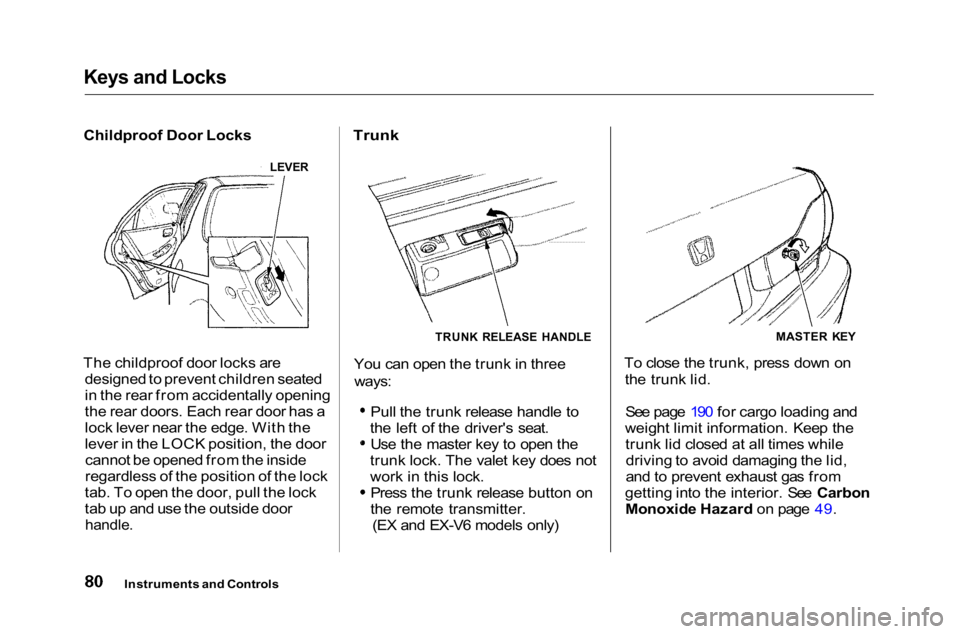 HONDA ACCORD SEDAN 2001 (in English) Manual Online Keys and Locks
Childproof Door Locks
The childproof door locks are designed to prevent children seated
in the rear from accidentally opening
the rear doors. Each rear door has a
lock lever near the e HONDA ACCORD SEDAN 2001 (in English) Manual Online Keys and Locks
Childproof Door Locks
The childproof door locks are designed to prevent children seated
in the rear from accidentally opening
the rear doors. Each rear door has a
lock lever near the e