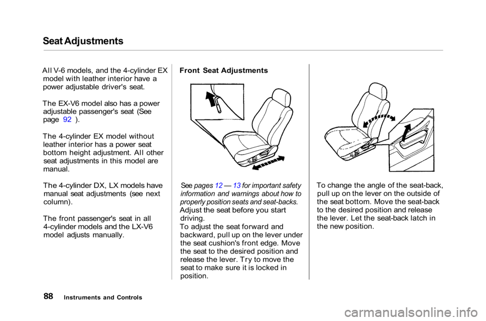 HONDA ACCORD SEDAN 2001 (in English) Owners Manual Seat Adjustments
All V-6 models, and the 4-cylinder EX model with leather interior have a
power adjustable driver's seat.
The EX-V6 model also has a power adjustable passenger's seat (See
pag HONDA ACCORD SEDAN 2001 (in English) Owners Manual Seat Adjustments
All V-6 models, and the 4-cylinder EX model with leather interior have a
power adjustable driver's seat.
The EX-V6 model also has a power adjustable passenger's seat (See
pag