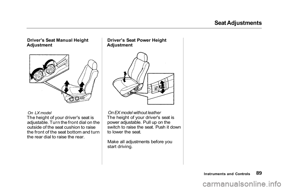 HONDA ACCORD SEDAN 2001 (in English) Owners Manual
Seat Adjustments
Driver's Seat Manual Height
Adjustment
On LX model
The height of your driver's seat is adjustable. Turn the front dial on the
outside of the seat cushion to raise
the front HONDA ACCORD SEDAN 2001 (in English) Owners Manual
Seat Adjustments
Driver's Seat Manual Height
Adjustment
On LX model
The height of your driver's seat is adjustable. Turn the front dial on the
outside of the seat cushion to raise
the front