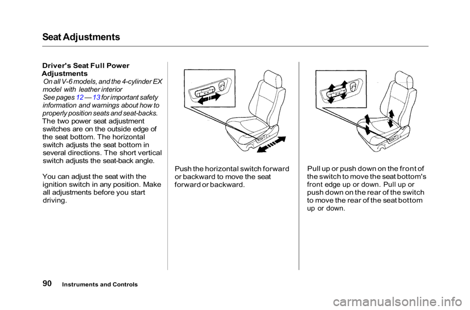 HONDA ACCORD SEDAN 2001 (in English) Owners Manual Seat Adjustments
Driver's Seat Full Power
Adjustments
On all V-6 models, and the 4-cylinder EX
model with leather interior
See pages 12 — 13 for important safety
information and warnings a HONDA ACCORD SEDAN 2001 (in English) Owners Manual Seat Adjustments
Driver's Seat Full Power
Adjustments
On all V-6 models, and the 4-cylinder EX
model with leather interior
See pages 12 — 13 for important safety
information and warnings a
