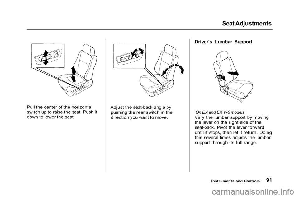 HONDA ACCORD SEDAN 2001  Owners Manual (in English) 
Seat Adjustments

Pull the center of the horizontal
switch up to raise the seat. Push it down to lower the seat. Adjust the seat-back angle by
pushing the rear switch in thedirection you want to move