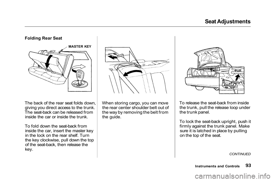 HONDA ACCORD SEDAN 2001 (in English) Owners Manual Seat Adjustments
Folding Rear Seat
The back of the rear seat folds down, giving you direct access to the trunk.
The seat-back can be released from inside the car or inside the trunk.
To fold down th HONDA ACCORD SEDAN 2001 (in English) Owners Manual Seat Adjustments
Folding Rear Seat
The back of the rear seat folds down, giving you direct access to the trunk.
The seat-back can be released from inside the car or inside the trunk.
To fold down th