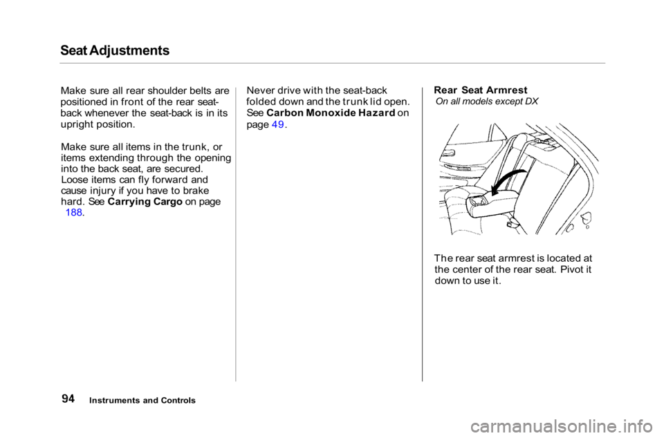 HONDA ACCORD SEDAN 2001 (in English) Owners Manual Seat Adjustments
Make sure all rear shoulder belts are
positioned in front of the rear seat-
back whenever the seat-back is in its upright position.
Make sure all items in the trunk, or
items extendi HONDA ACCORD SEDAN 2001 (in English) Owners Manual Seat Adjustments
Make sure all rear shoulder belts are
positioned in front of the rear seat-
back whenever the seat-back is in its upright position.
Make sure all items in the trunk, or
items extendi
