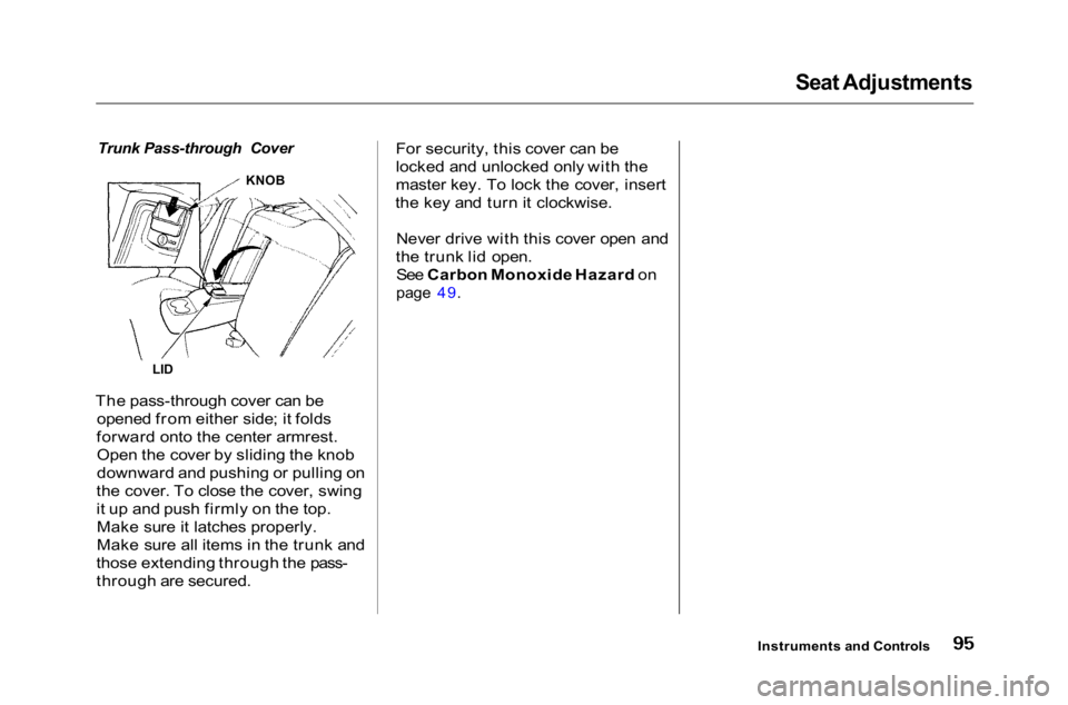 HONDA ACCORD SEDAN 2001  Owners Manual (in English) Seat Adjustments

Trunk Pass-through Cover

The pass-through cover can be opened from either side; it folds
forward onto the center armrest. Open the cover by sliding the knob
downward and pushing or 
