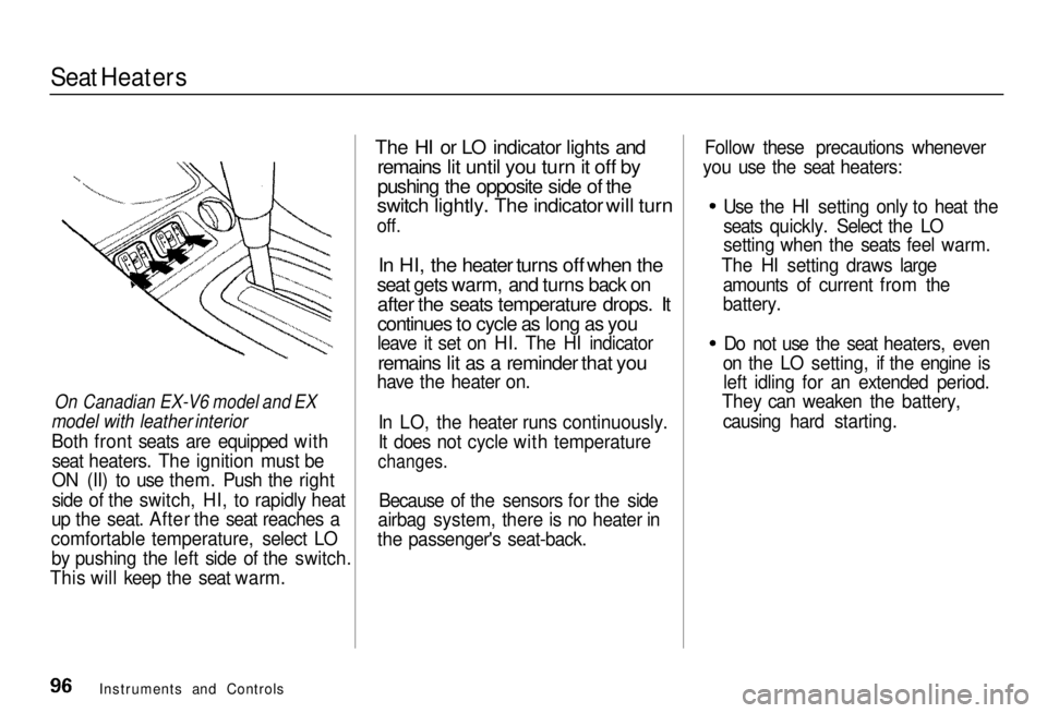 HONDA ACCORD SEDAN 2001 (in English) Owners Manual
Seat Heaters
On Canadian EX-V6 model and EX
model with leather interior
Both front seats are equipped with
seat heaters. The ignition must be
ON (II) to use them. Push the right
side of the swit HONDA ACCORD SEDAN 2001 (in English) Owners Manual
Seat Heaters
On Canadian EX-V6 model and EX
model with leather interior
Both front seats are equipped with
seat heaters. The ignition must be
ON (II) to use them. Push the right
side of the swit