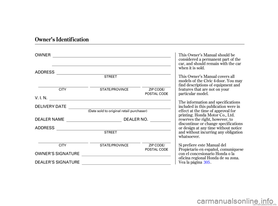HONDA CIVIC SEDAN 2001  Owners Manual (in English) Si pref iere este Manual del
Propietario en español, comuníquese
con el concesionario Honda o la
of icina regional Honda de su zona.
Vealapágina . The inf ormation and specif ications
included in t