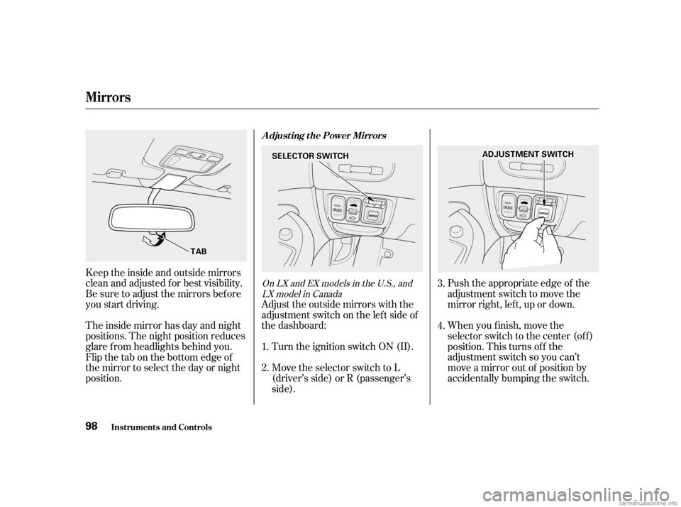 HONDA CIVIC SEDAN 2001  Owners Manual (in English) Push the appropriate edge of the
adjustment switch to move the
mirror right, lef t, up or down.
When you f inish, move the
selector switch to the center (off)
position. This turns of f the
adjustment 