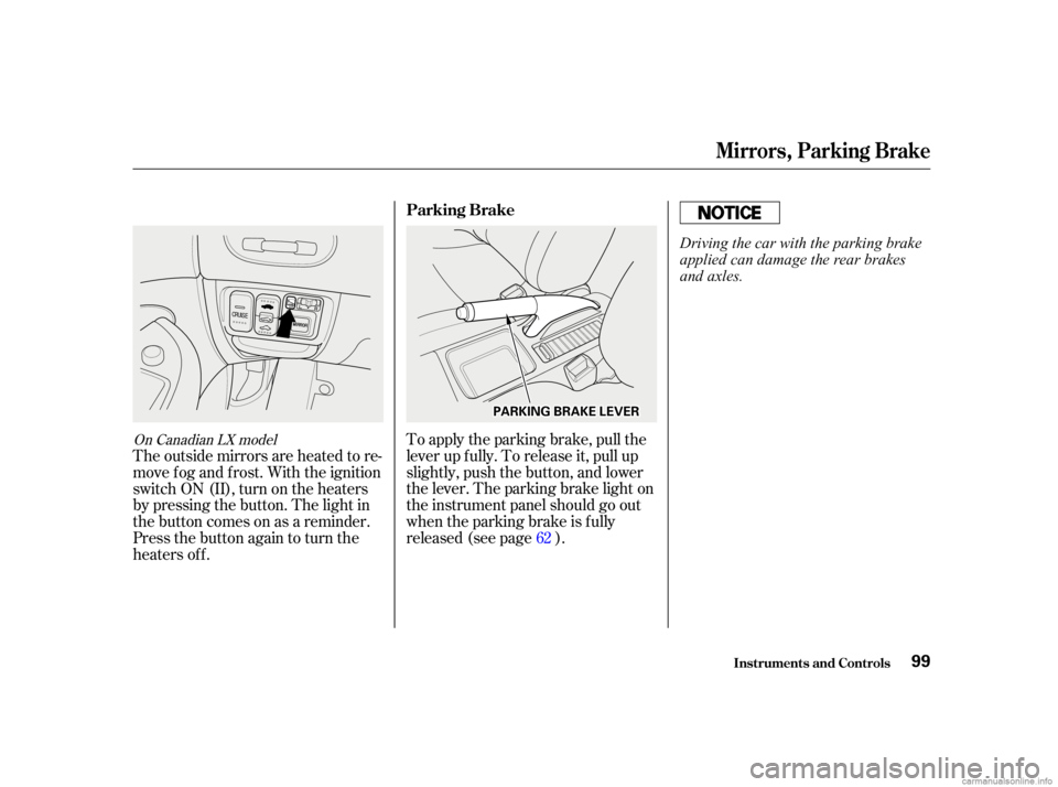 HONDA CIVIC SEDAN 2001  Owners Manual (in English) To apply the parking brake, pull the
lever up f ully. To release it, pull up
slightly, push the button, and lower
the lever. The parking brake light on
the instrument panel should go out
when the park